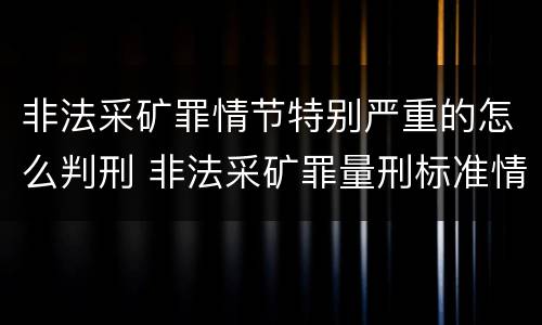 非法采矿罪情节特别严重的怎么判刑 非法采矿罪量刑标准情节特别严重