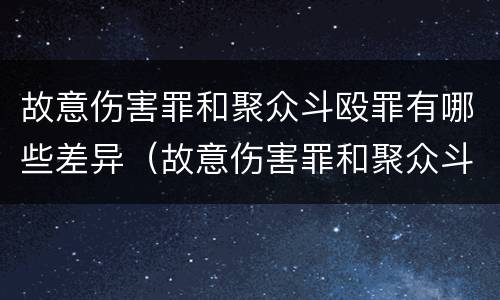 故意伤害罪和聚众斗殴罪有哪些差异（故意伤害罪和聚众斗殴罪有哪些差异呢）