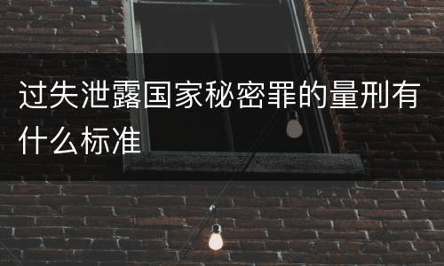 过失泄露国家秘密罪的量刑有什么标准