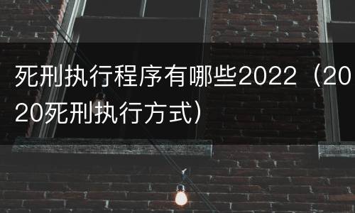 死刑执行程序有哪些2022（2020死刑执行方式）