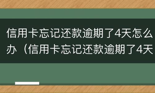 信用卡忘记还款逾期了4天怎么办（信用卡忘记还款逾期了4天怎么办理）