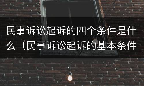 民事诉讼起诉的四个条件是什么（民事诉讼起诉的基本条件）
