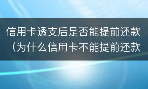 信用卡透支后是否能提前还款（为什么信用卡不能提前还款）