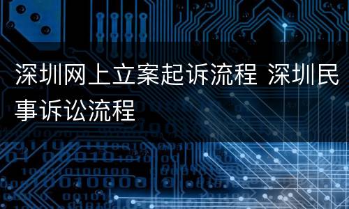 深圳网上立案起诉流程 深圳民事诉讼流程