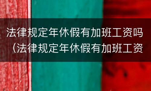法律规定年休假有加班工资吗（法律规定年休假有加班工资吗合法吗）
