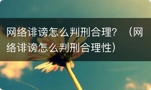 网络诽谤怎么判刑合理？（网络诽谤怎么判刑合理性）