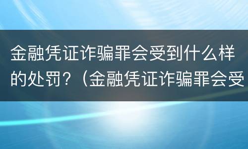 金融凭证诈骗罪会受到什么样的处罚?（金融凭证诈骗罪会受到什么样的处罚呢）