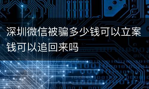 深圳微信被骗多少钱可以立案钱可以追回来吗