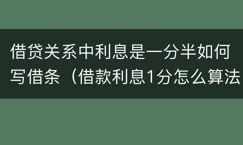 借贷关系中利息是一分半如何写借条（借款利息1分怎么算法）