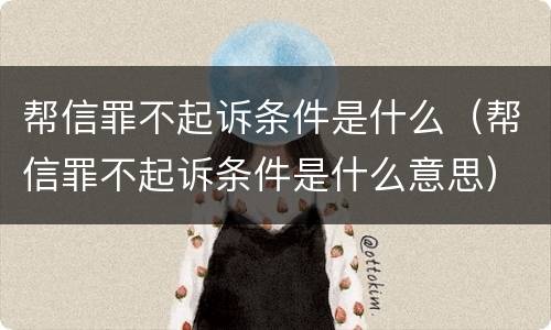 帮信罪不起诉条件是什么（帮信罪不起诉条件是什么意思）