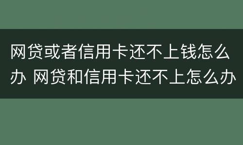 网贷或者信用卡还不上钱怎么办 网贷和信用卡还不上怎么办
