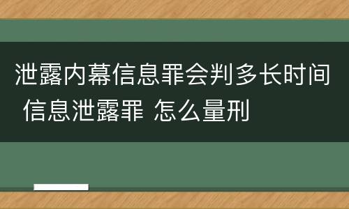泄露内幕信息罪会判多长时间 信息泄露罪 怎么量刑