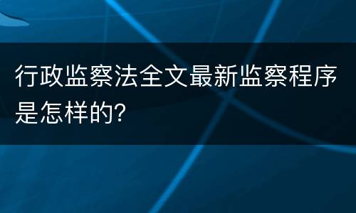 行政监察法全文最新监察程序是怎样的？