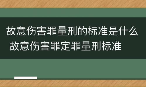 故意伤害罪量刑的标准是什么 故意伤害罪定罪量刑标准