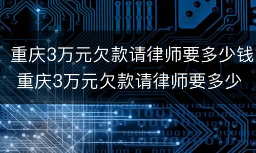 重庆3万元欠款请律师要多少钱 重庆3万元欠款请律师要多少钱费用