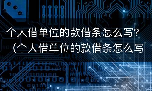 个人借单位的款借条怎么写？（个人借单位的款借条怎么写范本）