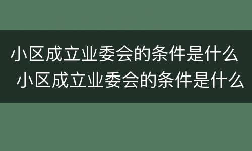 小区成立业委会的条件是什么 小区成立业委会的条件是什么意思
