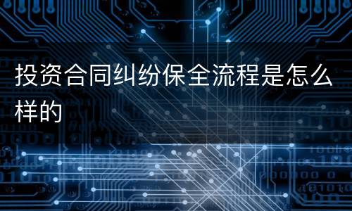 投资合同纠纷保全流程是怎么样的