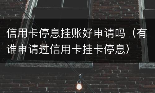信用卡停息挂账好申请吗（有谁申请过信用卡挂卡停息）