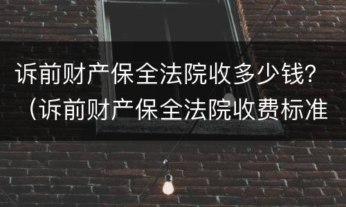 诉前财产保全法院收多少钱？（诉前财产保全法院收费标准）
