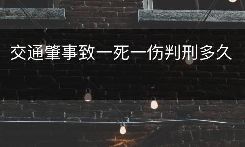 交通肇事致一死一伤判刑多久