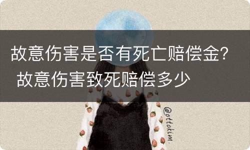 故意伤害是否有死亡赔偿金？ 故意伤害致死赔偿多少