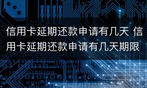 信用卡延期还款申请有几天 信用卡延期还款申请有几天期限