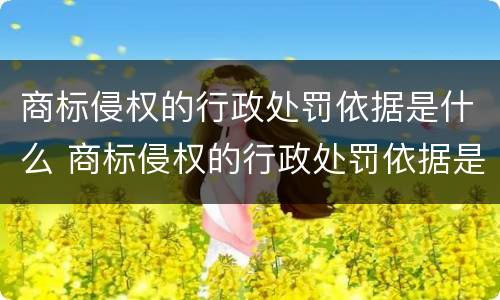 商标侵权的行政处罚依据是什么 商标侵权的行政处罚依据是什么法律
