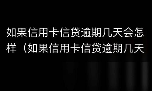 如果信用卡信贷逾期几天会怎样（如果信用卡信贷逾期几天会怎样呢）