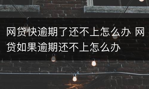 网贷快逾期了还不上怎么办 网贷如果逾期还不上怎么办