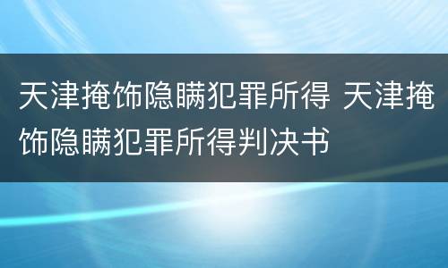 天津掩饰隐瞒犯罪所得 天津掩饰隐瞒犯罪所得判决书