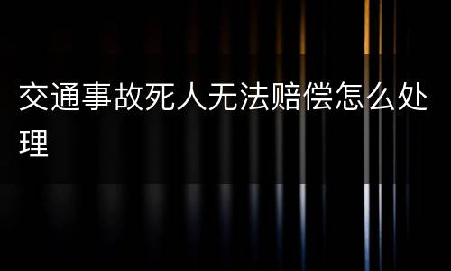 交通事故死人无法赔偿怎么处理