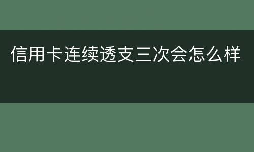 信用卡连续透支三次会怎么样