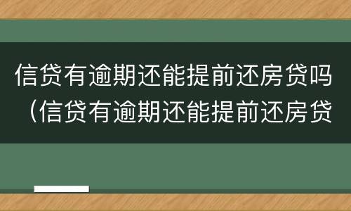 信贷有逾期还能提前还房贷吗（信贷有逾期还能提前还房贷吗知乎）