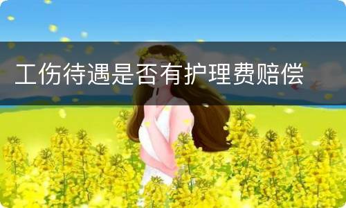 工伤待遇是否有护理费赔偿
