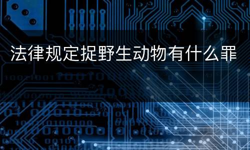 法律规定捉野生动物有什么罪