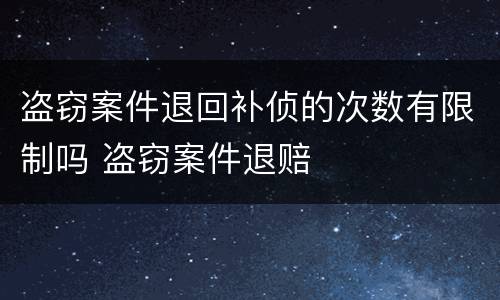 盗窃案件退回补侦的次数有限制吗 盗窃案件退赔