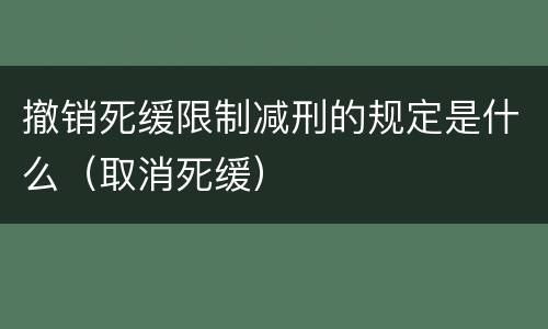 撤销死缓限制减刑的规定是什么（取消死缓）