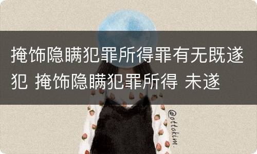 掩饰隐瞒犯罪所得罪有无既遂犯 掩饰隐瞒犯罪所得 未遂