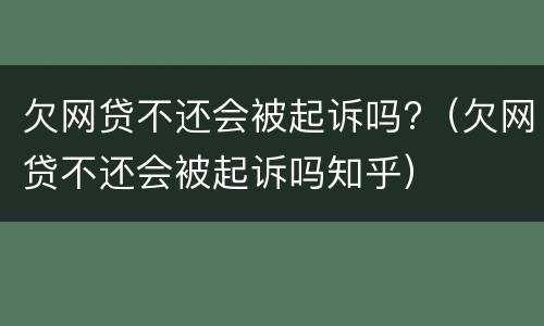 欠网贷不还会被起诉吗?（欠网贷不还会被起诉吗知乎）