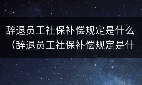 辞退员工社保补偿规定是什么（辞退员工社保补偿规定是什么时候开始）