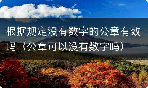 根据规定没有数字的公章有效吗（公章可以没有数字吗）