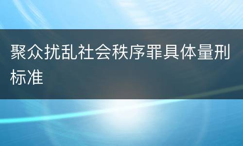 聚众扰乱社会秩序罪具体量刑标准