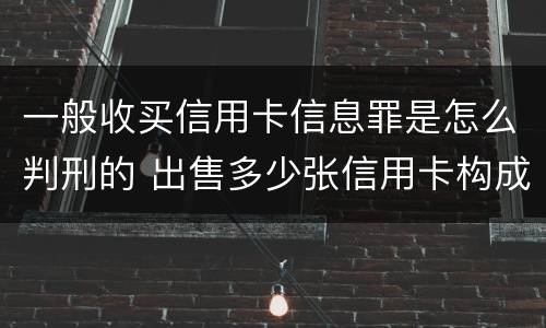 一般收买信用卡信息罪是怎么判刑的 出售多少张信用卡构成犯罪