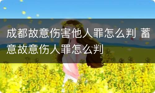 成都故意伤害他人罪怎么判 蓄意故意伤人罪怎么判