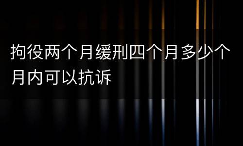 拘役两个月缓刑四个月多少个月内可以抗诉