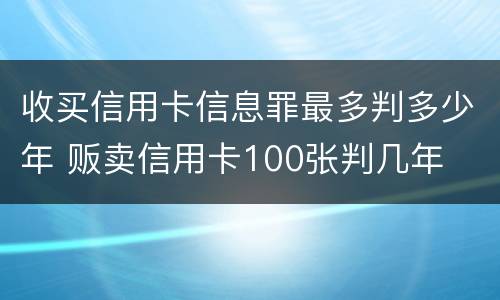 收买信用卡信息罪最多判多少年 贩卖信用卡100张判几年