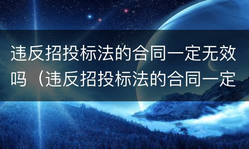 违反招投标法的合同一定无效吗（违反招投标法的合同一定无效吗对吗）