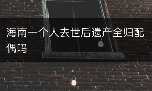 海南一个人去世后遗产全归配偶吗