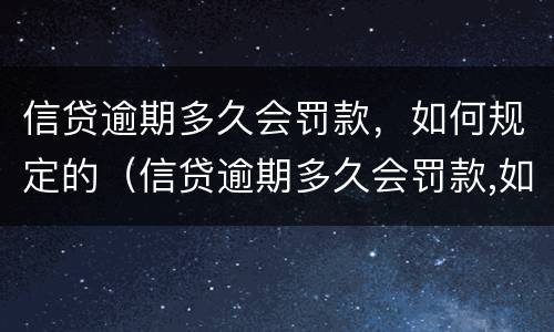 信贷逾期多久会罚款，如何规定的（信贷逾期多久会罚款,如何规定的处理）
